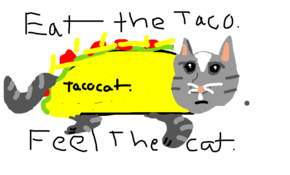 sketch #105083 Eat the taco.
Feel the cat.    TACOCAT!